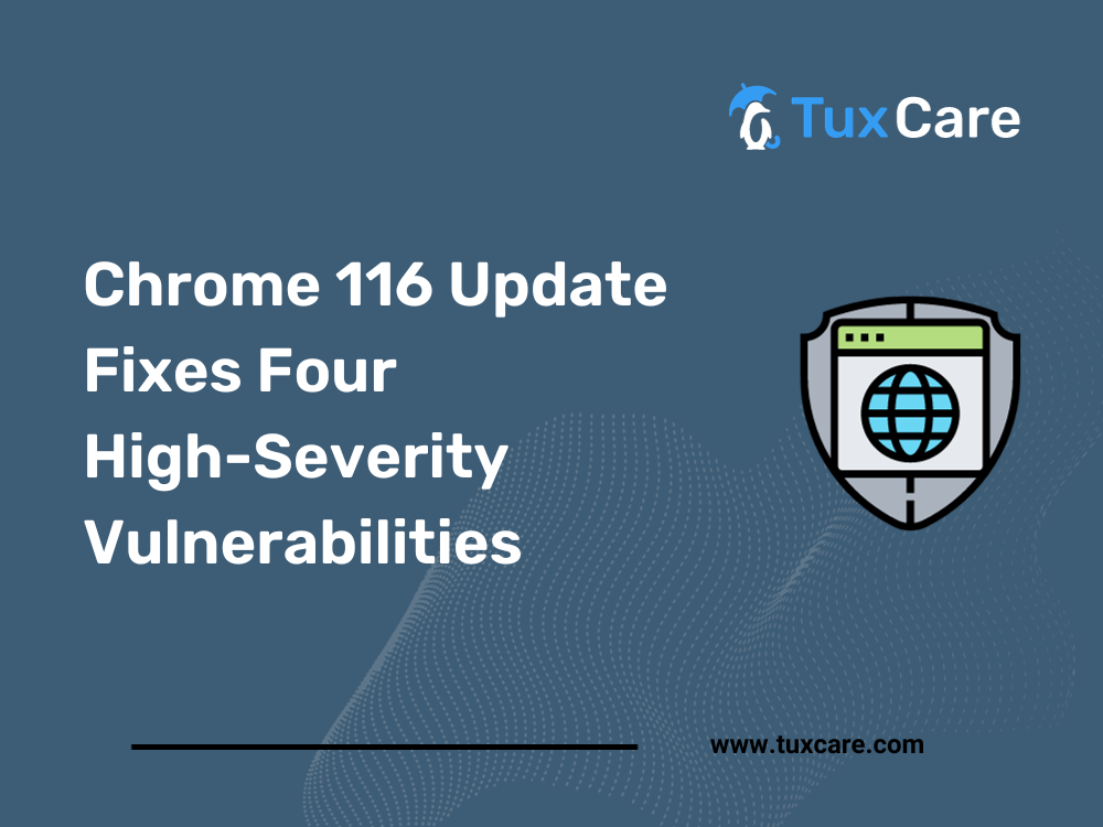 Chrome 116 Update Fixes 4 High-Severity Vulnerabilities